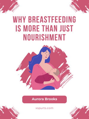 cover image of Why Breastfeeding is More Than Just Nourishment